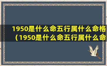 1950是什么命五行属什么命格（1950是什么命五行属什么命格呢）