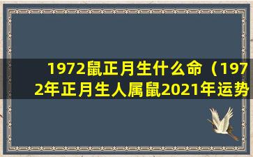 1972鼠正月生什么命（1972年正月生人属鼠2021年运势）