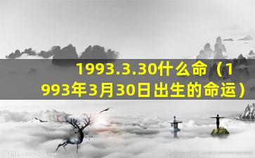 1993.3.30什么命（1993年3月30日出生的命运）