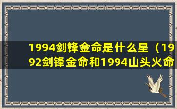 1994剑锋金命是什么星（1992剑锋金命和1994山头火命）