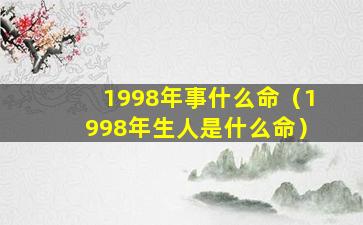 1998年事什么命（1998年生人是什么命）