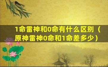 1命雷神和0命有什么区别（原神雷神0命和1命差多少）