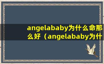 angelababy为什么命那么好（angelababy为什么叫这个名字）