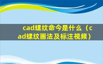 cad螺纹命今是什么（cad螺纹画法及标注视频）