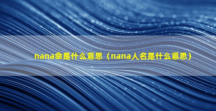 nana命是什么意思（nana人名是什么意思）