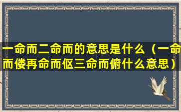 一命而二命而的意思是什么（一命而偻再命而伛三命而俯什么意思）