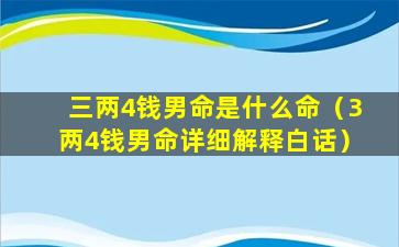 三两4钱男命是什么命（3两4钱男命详细解释白话）