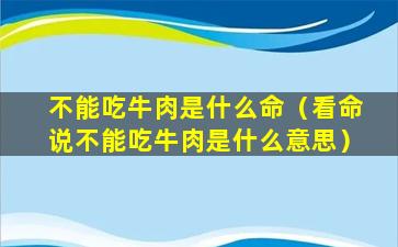 不能吃牛肉是什么命（看命说不能吃牛肉是什么意思）