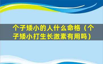 个子矮小的人什么命格（个子矮小打生长激素有用吗）