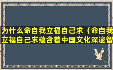 为什么命自我立福自己求（命自我立福自己求蕴含着中国文化深邃智慧的了凡四训）