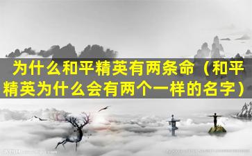 为什么和平精英有两条命（和平精英为什么会有两个一样的名字）