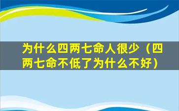 为什么四两七命人很少（四两七命不低了为什么不好）