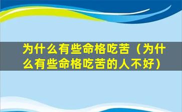 为什么有些命格吃苦（为什么有些命格吃苦的人不好）