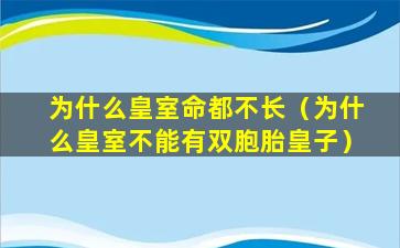 为什么皇室命都不长（为什么皇室不能有双胞胎皇子）