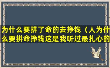 为什么要拼了命的去挣钱（人为什么要拼命挣钱这是我听过最扎心的答案）