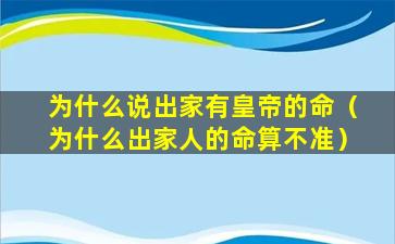 为什么说出家有皇帝的命（为什么出家人的命算不准）