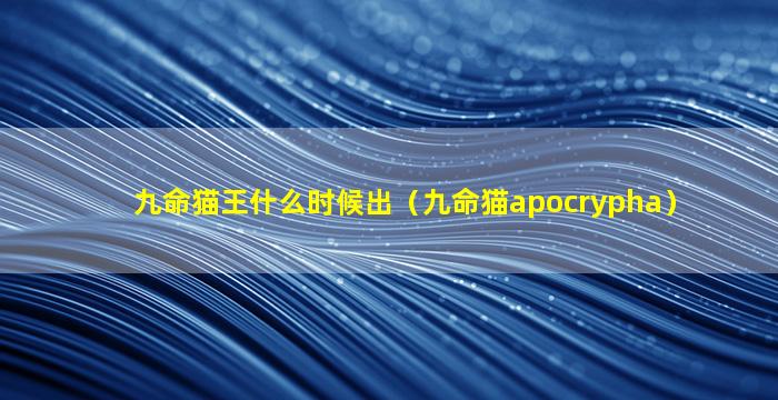 九命猫王什么时候出（九命猫apocrypha）