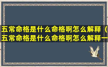 五常命格是什么命格啊怎么解释（五常命格是什么命格啊怎么解释一下）