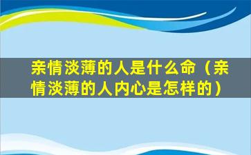 亲情淡薄的人是什么命（亲情淡薄的人内心是怎样的）