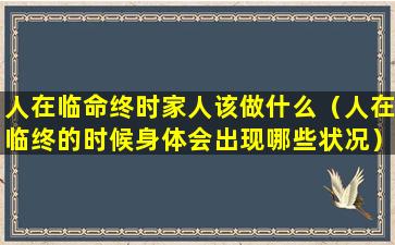 人在临命终时家人该做什么（人在临终的时候身体会出现哪些状况）