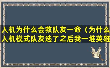 人机为什么会救队友一命（为什么人机模式队友选了之后我一堆英雄不能选了）