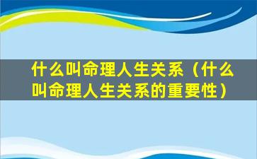 什么叫命理人生关系（什么叫命理人生关系的重要性）