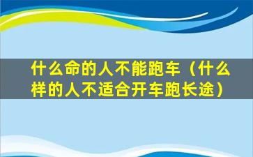 什么命的人不能跑车（什么样的人不适合开车跑长途）