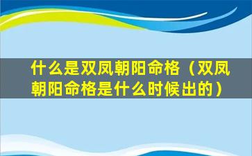 什么是双凤朝阳命格（双凤朝阳命格是什么时候出的）