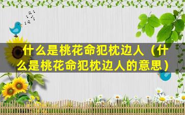 什么是桃花命犯枕边人（什么是桃花命犯枕边人的意思）