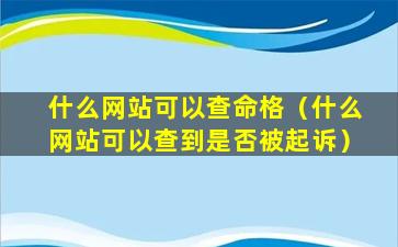 什么网站可以查命格（什么网站可以查到是否被起诉）