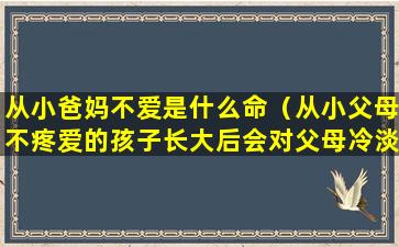 从小爸妈不爱是什么命（从小父母不疼爱的孩子长大后会对父母冷淡）