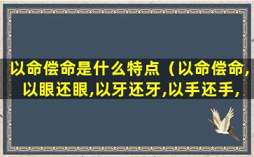 以命偿命是什么特点（以命偿命,以眼还眼,以牙还牙,以手还手,以脚还脚）