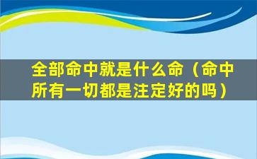 全部命中就是什么命（命中所有一切都是注定好的吗）