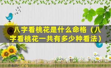 八字看桃花是什么命格（八字看桃花一共有多少种看法）