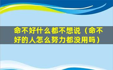 命不好什么都不想说（命不好的人怎么努力都没用吗）