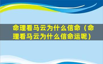 命理看马云为什么信命（命理看马云为什么信命运呢）