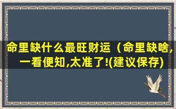 命里缺什么最旺财运（命里缺啥,一看便知,太准了!(建议保存)）