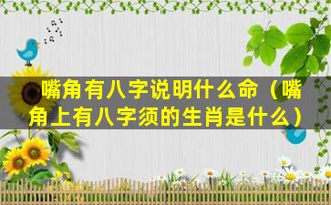 嘴角有八字说明什么命（嘴角上有八字须的生肖是什么）