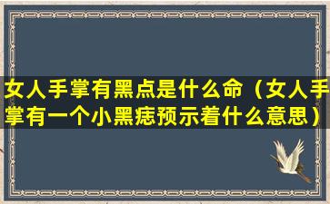 女人手掌有黑点是什么命（女人手掌有一个小黑痣预示着什么意思）