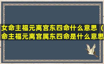 女命主福元离宫东四命什么意思（命主福元离宫属东四命是什么意思）