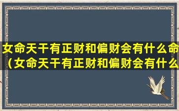 女命天干有正财和偏财会有什么命（女命天干有正财和偏财会有什么命运吗）