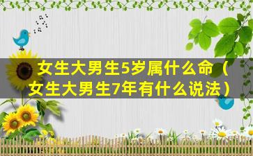 女生大男生5岁属什么命（女生大男生7年有什么说法）