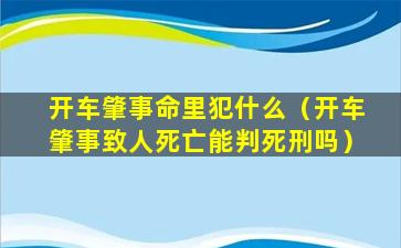 开车肇事命里犯什么（开车肇事致人死亡能判死刑吗）