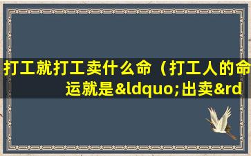 打工就打工卖什么命（打工人的命运就是“出卖”自己吗）