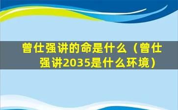 曾仕强讲的命是什么（曾仕强讲2035是什么环境）