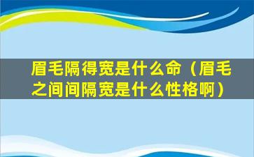 眉毛隔得宽是什么命（眉毛之间间隔宽是什么性格啊）