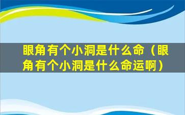 眼角有个小洞是什么命（眼角有个小洞是什么命运啊）