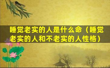 睡觉老实的人是什么命（睡觉老实的人和不老实的人性格）