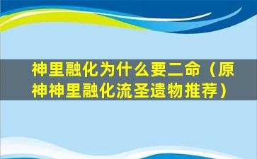 神里融化为什么要二命（原神神里融化流圣遗物推荐）