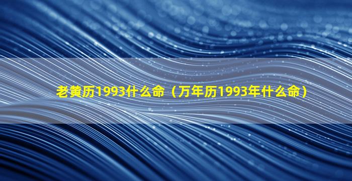 老黄历1993什么命（万年历1993年什么命）